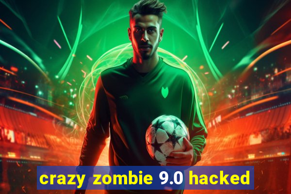 crazy zombie 9.0 hacked